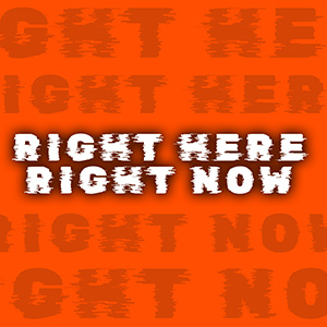 Right Here, Right Now